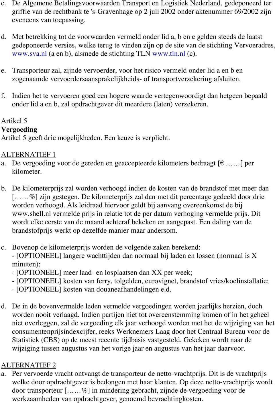 Met betrekking tot de voorwaarden vermeld onder lid a, b en c gelden steeds de laatst gedeponeerde versies, welke terug te vinden zijn op de site van de stichting Vervoeradres, www.sva.