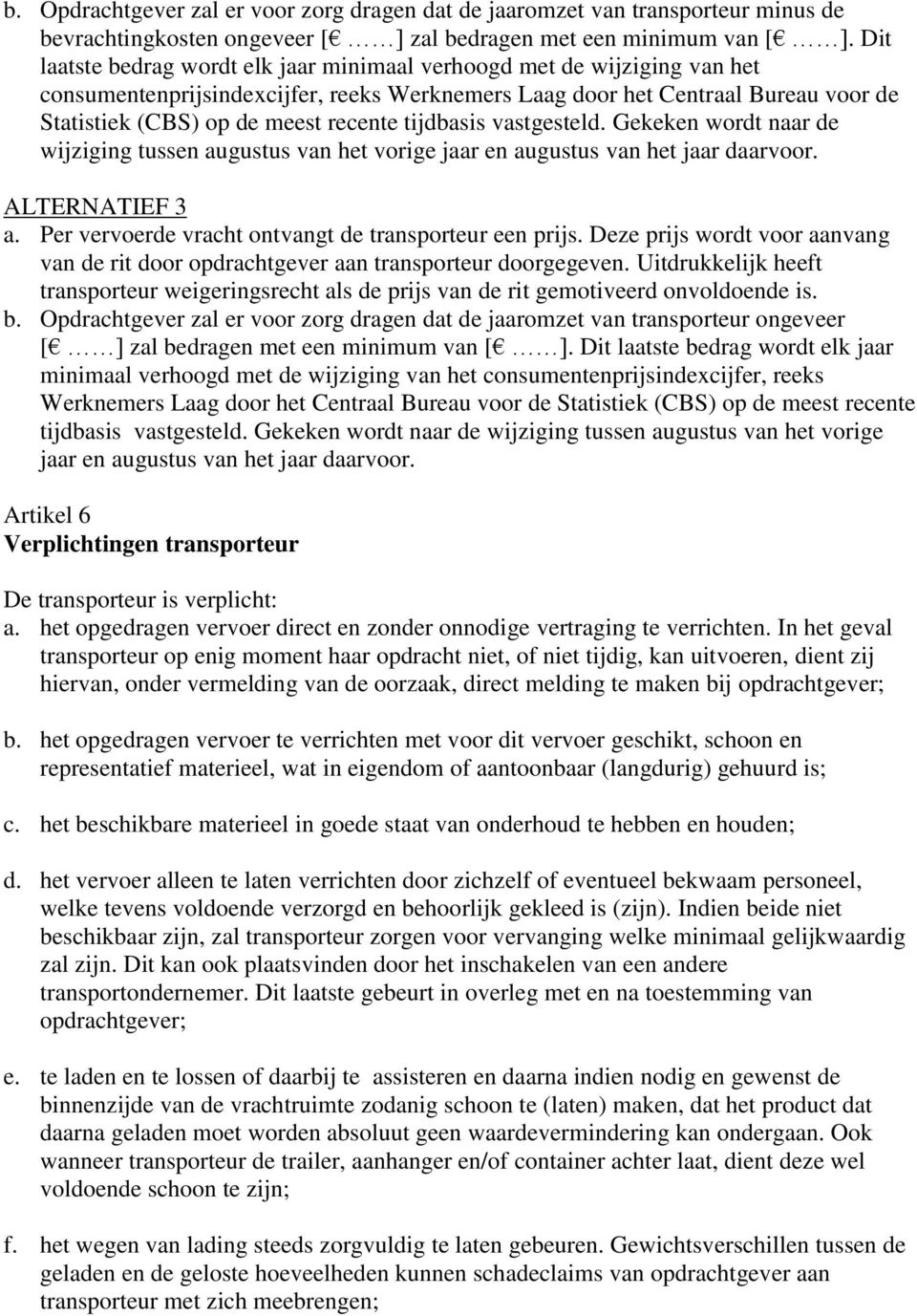 tijdbasis vastgesteld. Gekeken wordt naar de wijziging tussen augustus van het vorige jaar en augustus van het jaar daarvoor. ALTERNATIEF 3 a. Per vervoerde vracht ontvangt de transporteur een prijs.