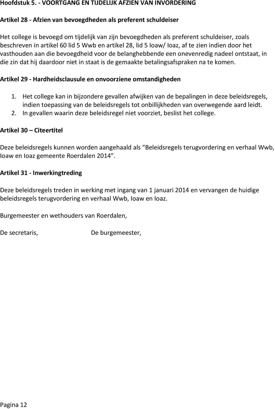 zoals beschreven in artikel 60 lid 5 Wwb en artikel 28, lid 5 Ioaw/ Ioaz, af te zien indien door het vasthouden aan die bevoegdheid voor de belanghebbende een onevenredig nadeel ontstaat, in die zin