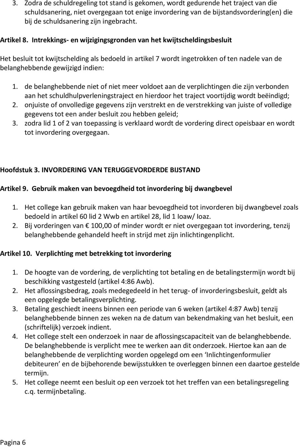 Intrekkings- en wijzigingsgronden van het kwijtscheldingsbesluit Het besluit tot kwijtschelding als bedoeld in artikel 7 wordt ingetrokken of ten nadele van de belanghebbende gewijzigd indien: 1.