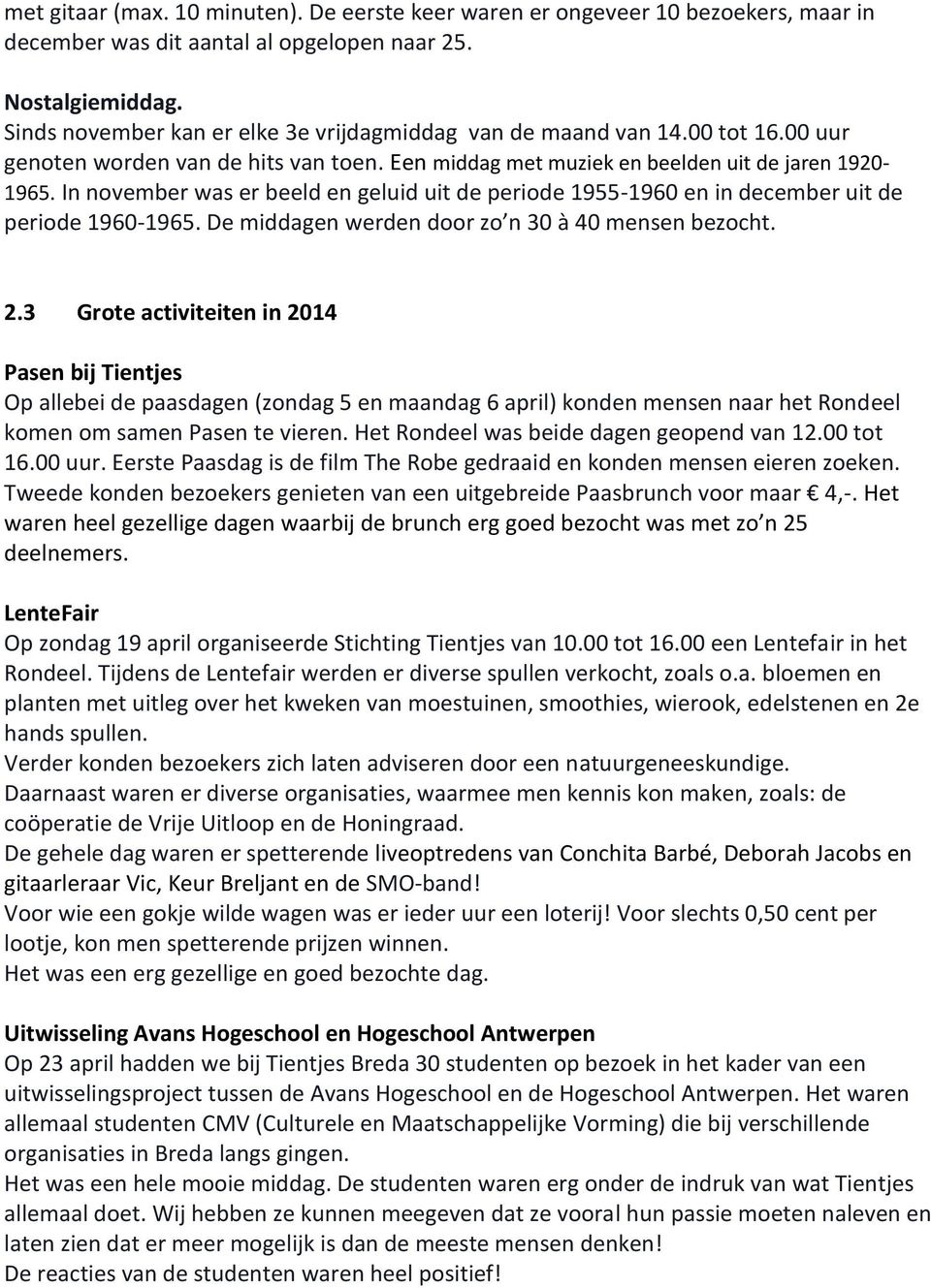 In november was er beeld en geluid uit de periode 1955-1960 en in december uit de periode 1960-1965. De middagen werden door zo n 30 à 40 mensen bezocht. 2.