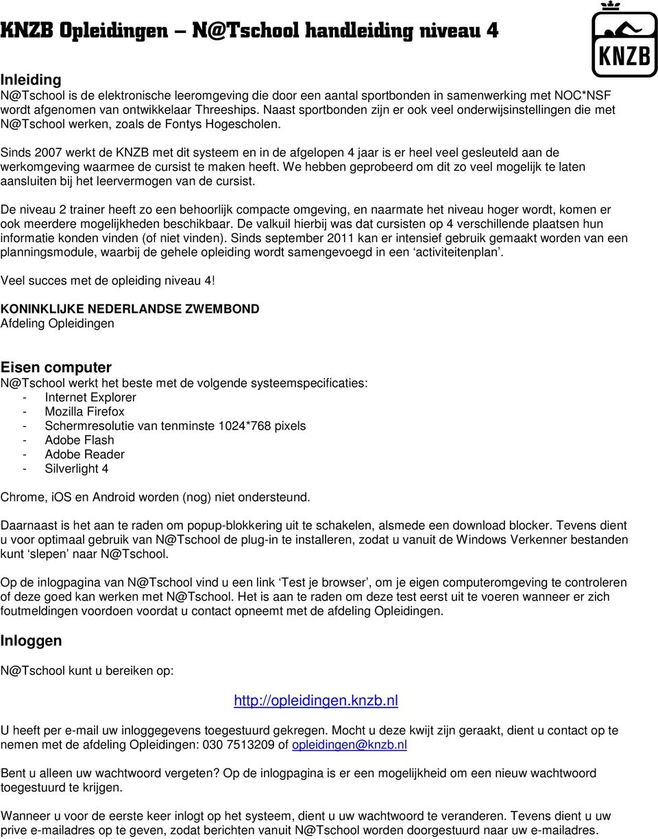 Sinds 2007 werkt de KNZB met dit systeem en in de afgelopen 4 jaar is er heel veel gesleuteld aan de werkomgeving waarmee de cursist te maken heeft.