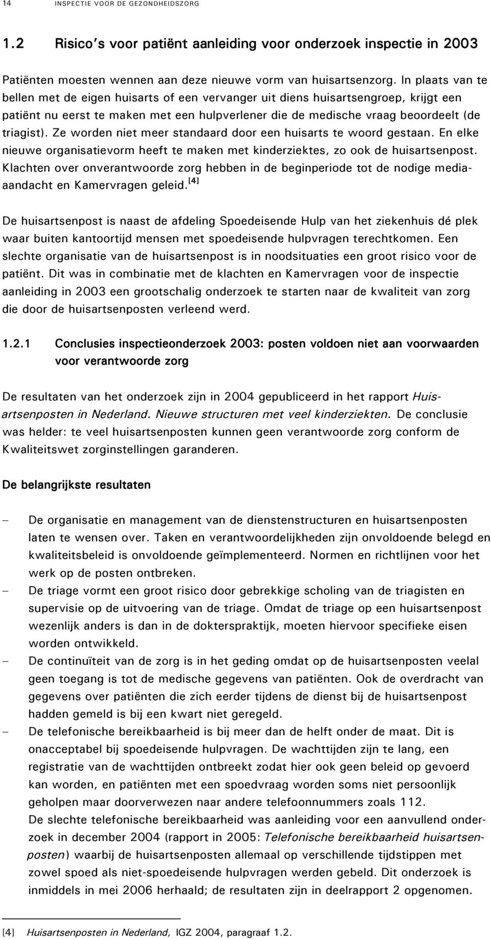 Ze worden niet meer standaard door een huisarts te woord gestaan. En elke nieuwe organisatievorm heeft te maken met kinderziektes, zo ook de huisartsenpost.