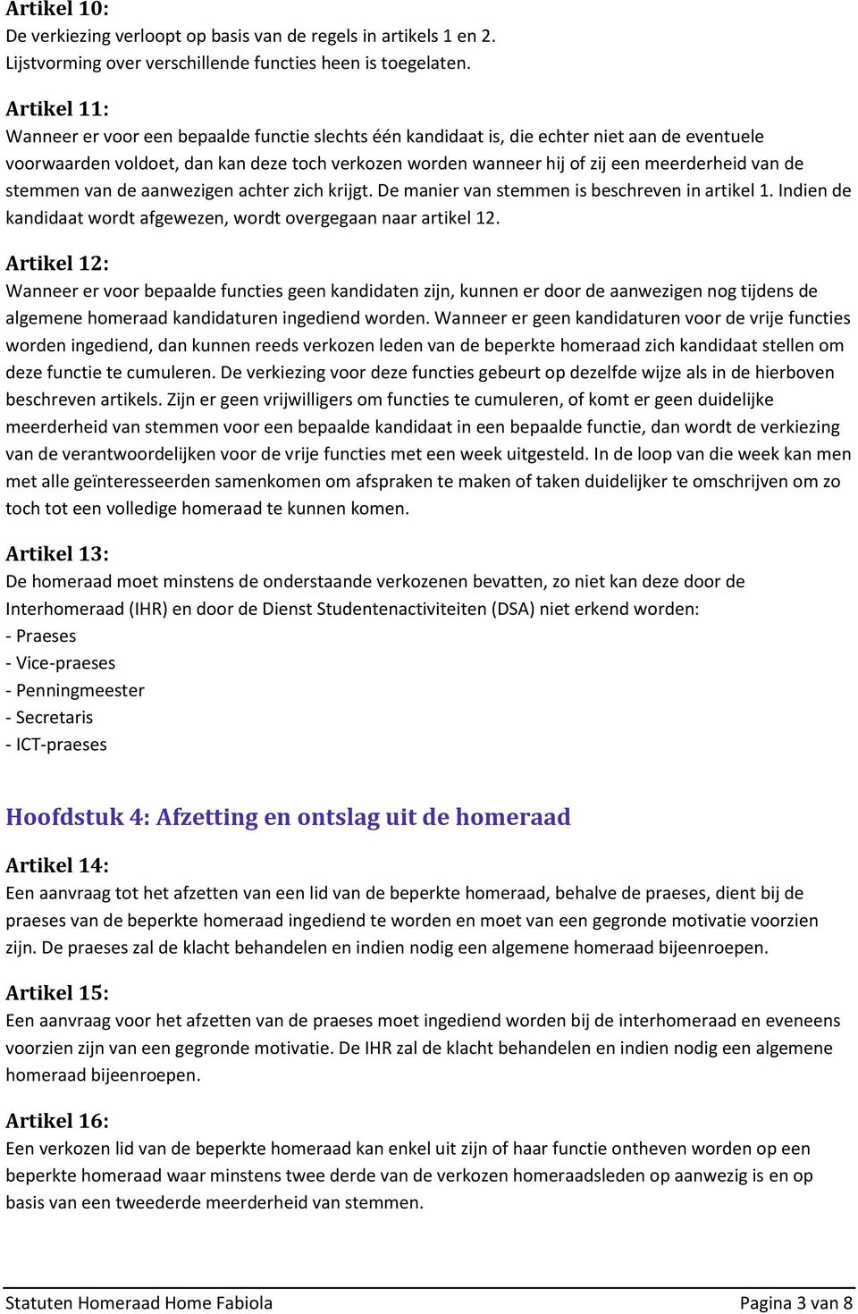 van de stemmen van de aanwezigen achter zich krijgt. De manier van stemmen is beschreven in artikel 1. Indien de kandidaat wordt afgewezen, wordt overgegaan naar artikel 12.