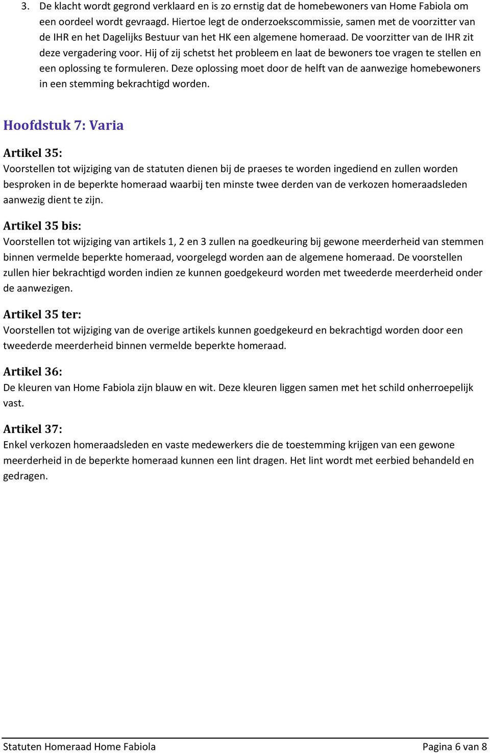 Hij of zij schetst het probleem en laat de bewoners toe vragen te stellen en een oplossing te formuleren.