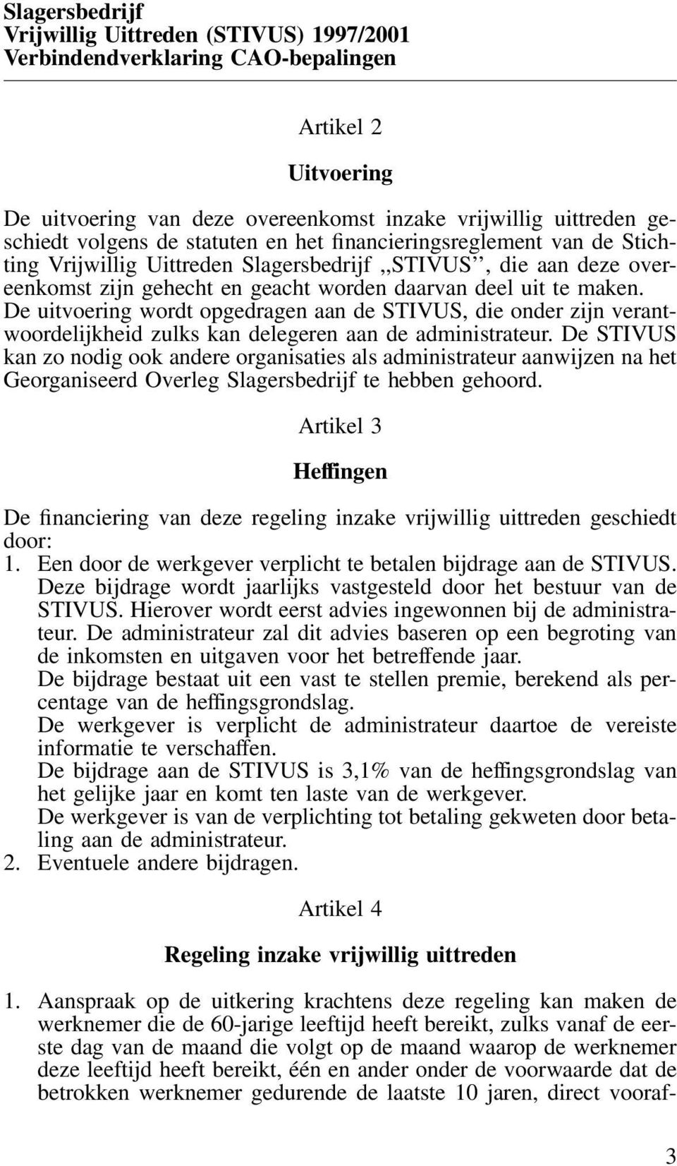 De uitvoering wordt opgedragen aan de STIVUS, die onder zijn verantwoordelijkheid zulks kan delegeren aan de administrateur.