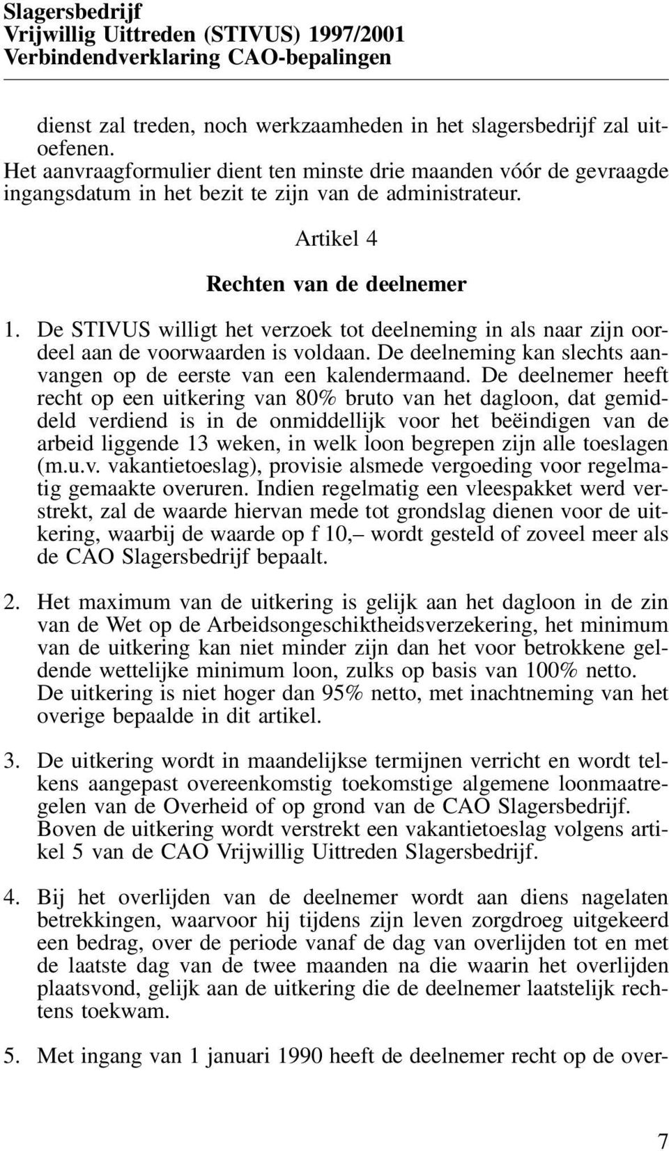 De STIVUS willigt het verzoek tot deelneming in als naar zijn oordeel aan de voorwaarden is voldaan. De deelneming kan slechts aanvangen op de eerste van een kalendermaand.