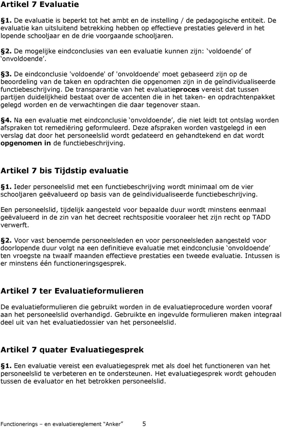 De mogelijke eindconclusies van een evaluatie kunnen zijn: voldoende of onvoldoende. 3.