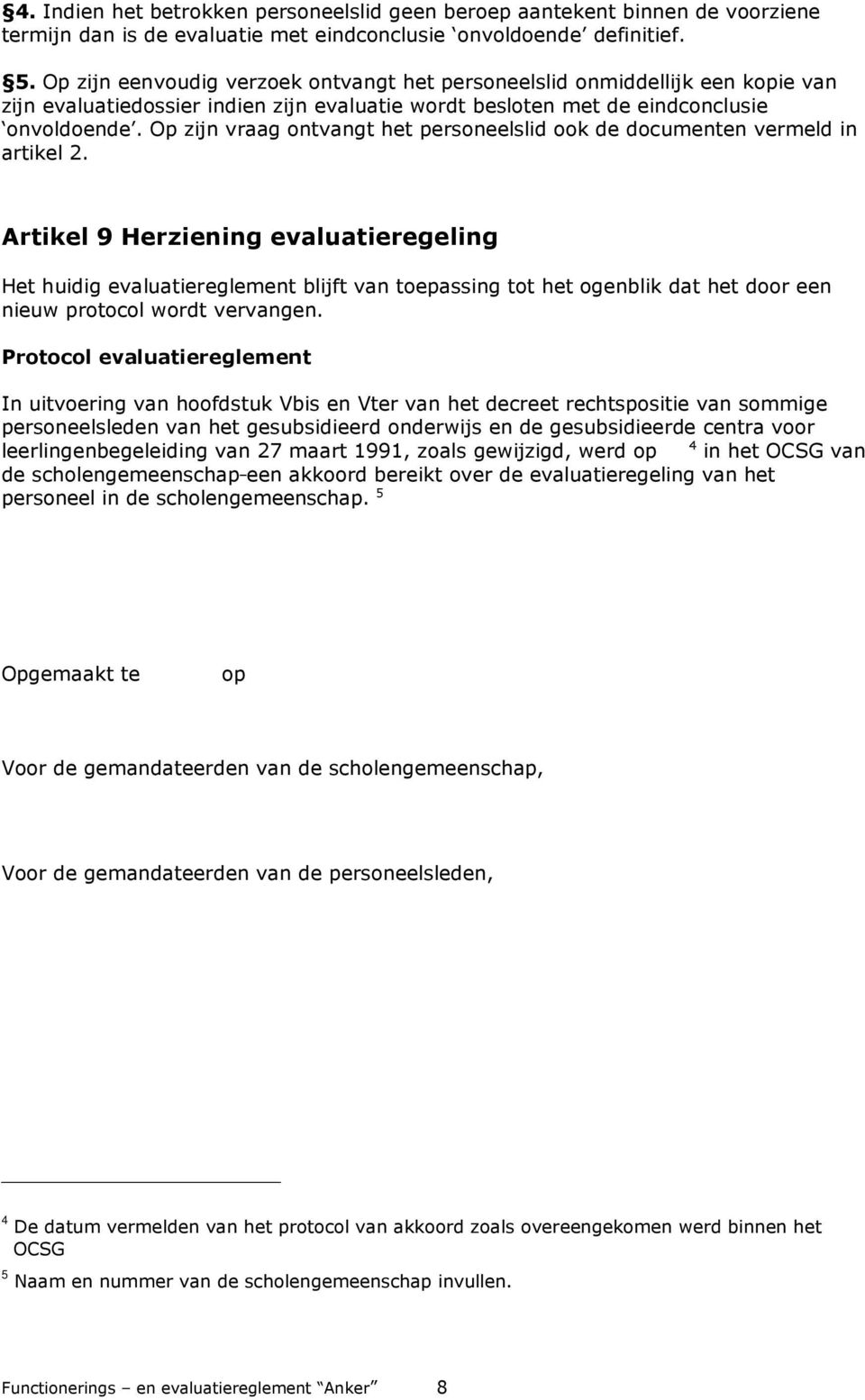 Op zijn vraag ontvangt het personeelslid ook de documenten vermeld in artikel 2.