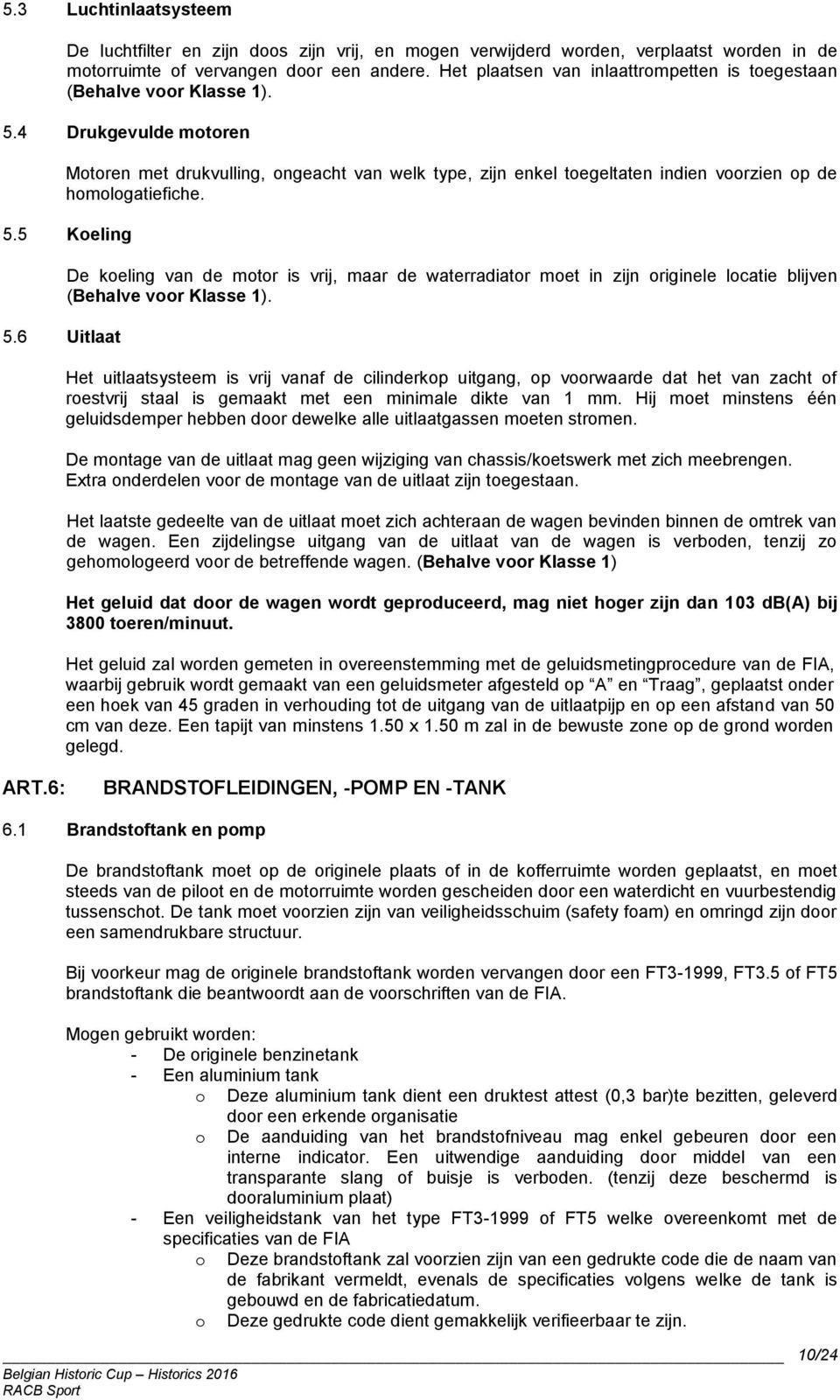 4 Drukgevulde motoren Motoren met drukvulling, ongeacht van welk type, zijn enkel toegeltaten indien voorzien op de homologatiefiche. 5.5 Koeling 5.