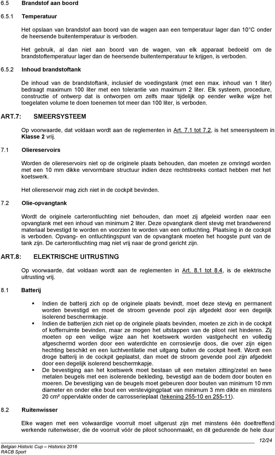 2 Inhoud brandstoftank De inhoud van de brandstoftank, inclusief de voedingstank (met een max. inhoud van 1 liter) bedraagt maximum 100 liter met een tolerantie van maximum 2 liter.