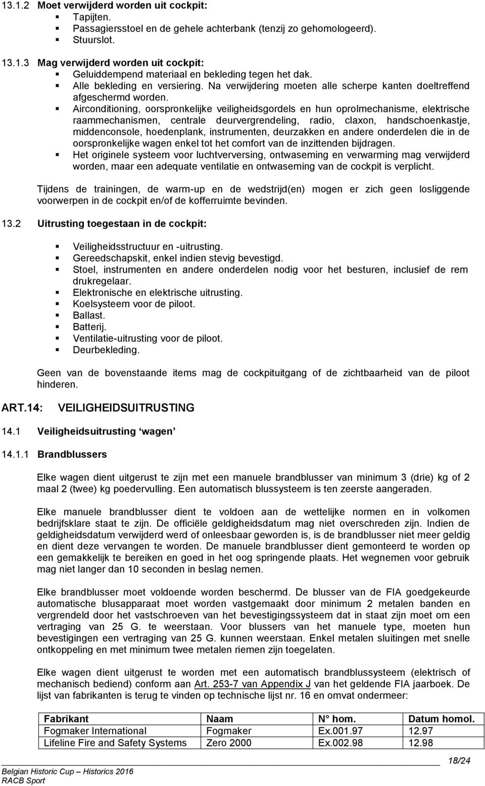 Airconditioning, oorspronkelijke veiligheidsgordels en hun oprolmechanisme, elektrische raammechanismen, centrale deurvergrendeling, radio, claxon, handschoenkastje, middenconsole, hoedenplank,