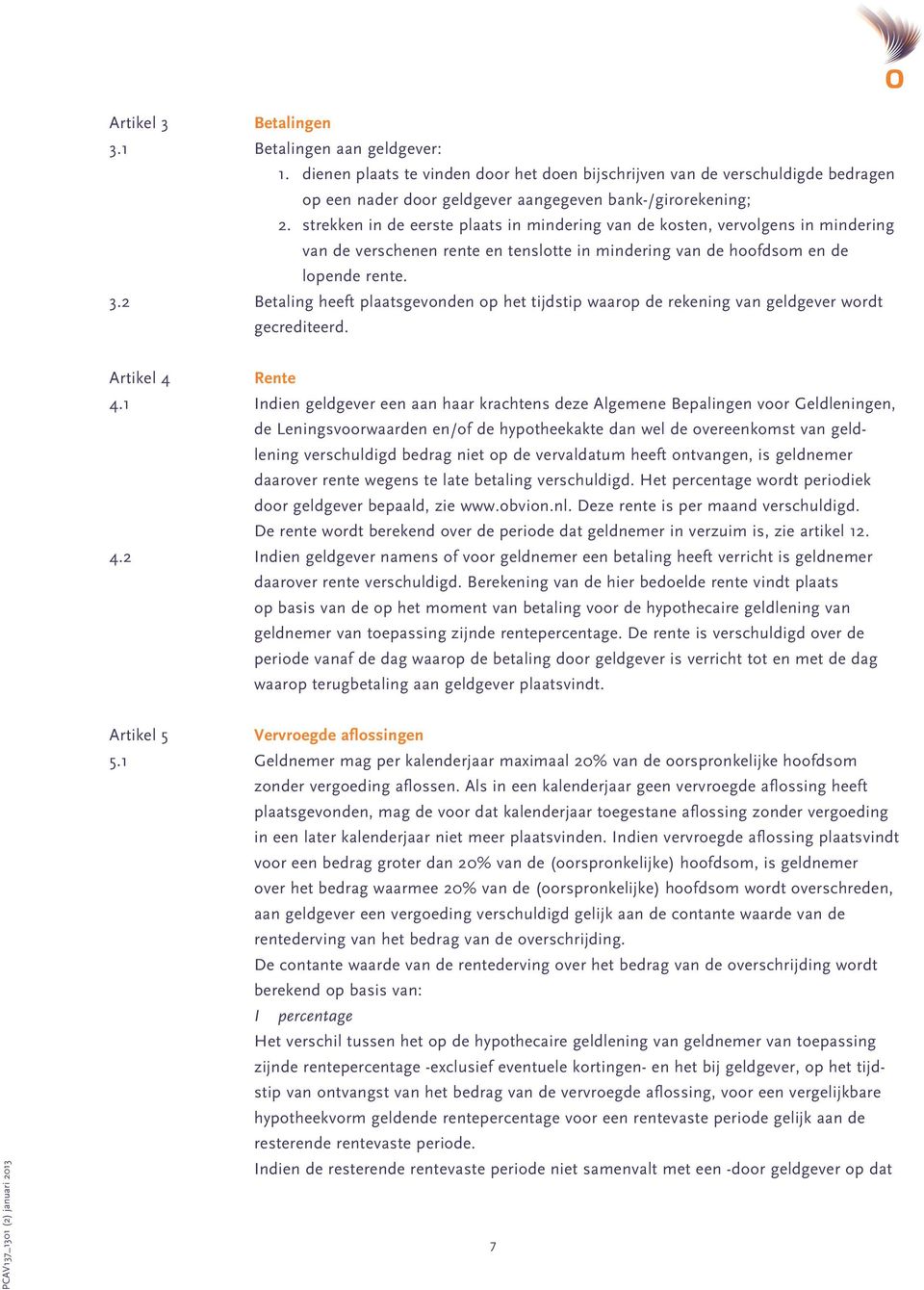 2 Betaling heeft plaatsgevonden op het tijdstip waarop de rekening van geldgever wordt gecrediteerd. Artikel 4 Rente 4.