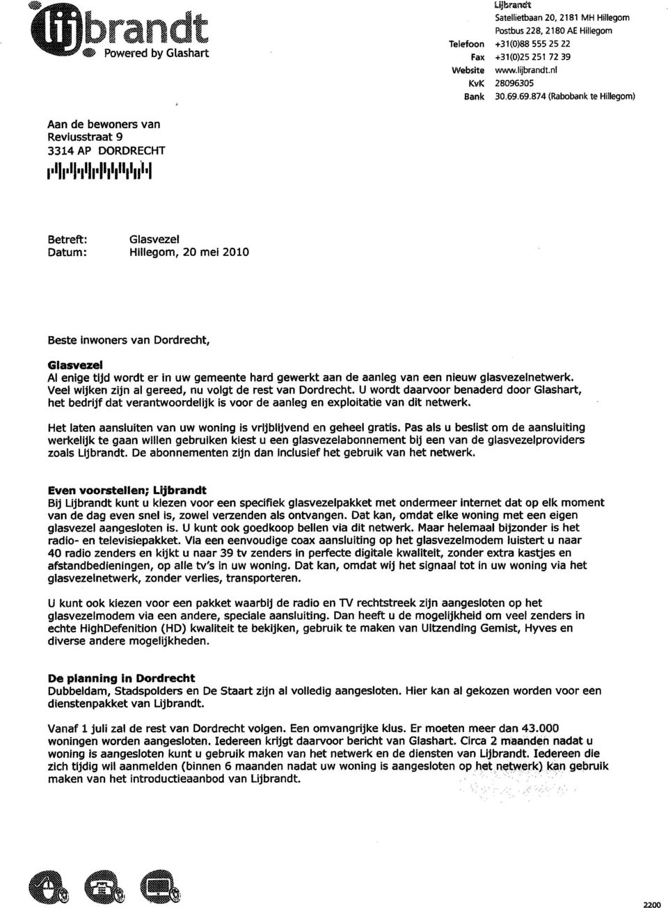 69.874 (Rabobank te Hillegom) Betreft: Glasvezel Datum: Hillegom, 20 mei 2010 Beste inwoners van Dordrecht, Glasvezel Al enige tijd wordt er in uw gemeente hard gewerkt aan de aanleg van een nieuw