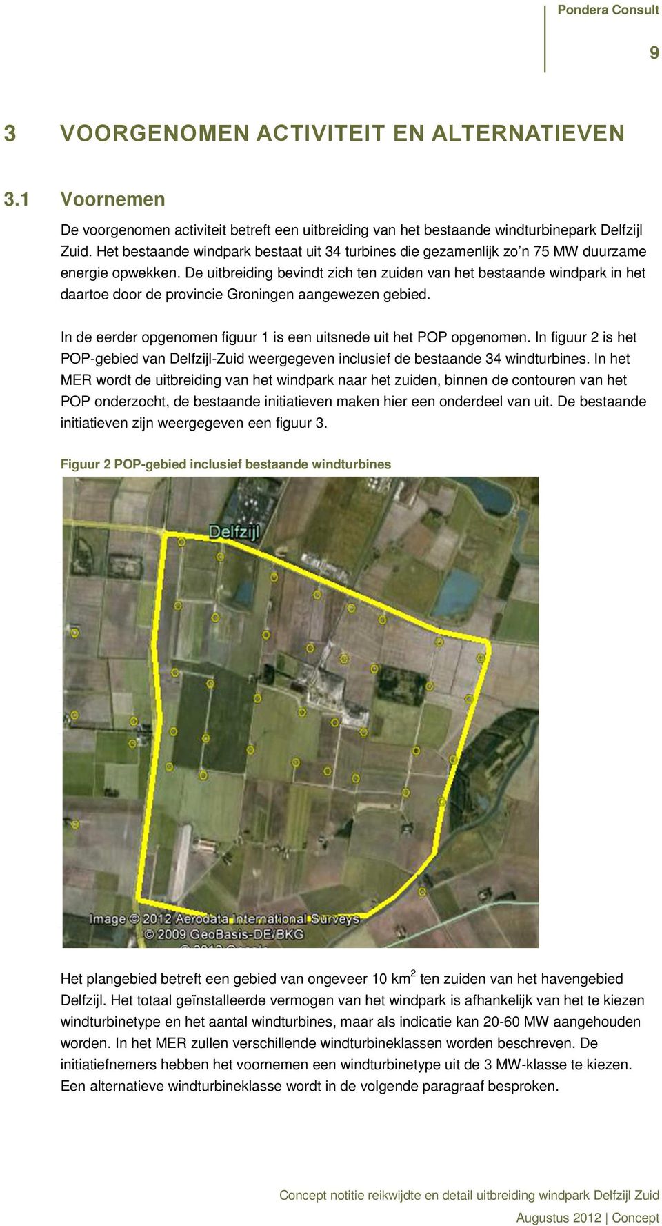 De uitbreiding bevindt zich ten zuiden van het bestaande windpark in het daartoe door de provincie Groningen aangewezen gebied. In de eerder opgenomen figuur 1 is een uitsnede uit het POP opgenomen.