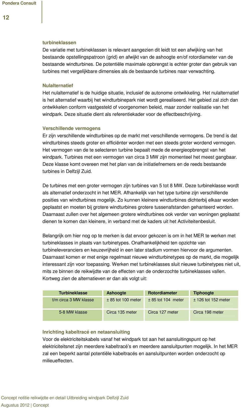 Nulalternatief Het nulalternatief is de huidige situatie, inclusief de autonome ontwikkeling. Het nulalternatief is het alternatief waarbij het windturbinepark niet wordt gerealiseerd.