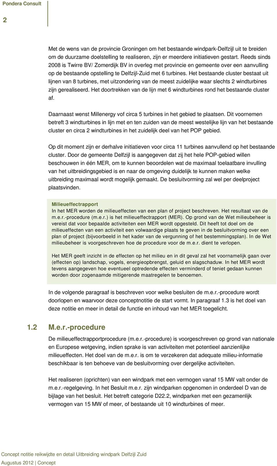 Het bestaande cluster bestaat uit lijnen van 8 turbines, met uitzondering van de meest zuidelijke waar slechts 2 windturbines zijn gerealiseerd.