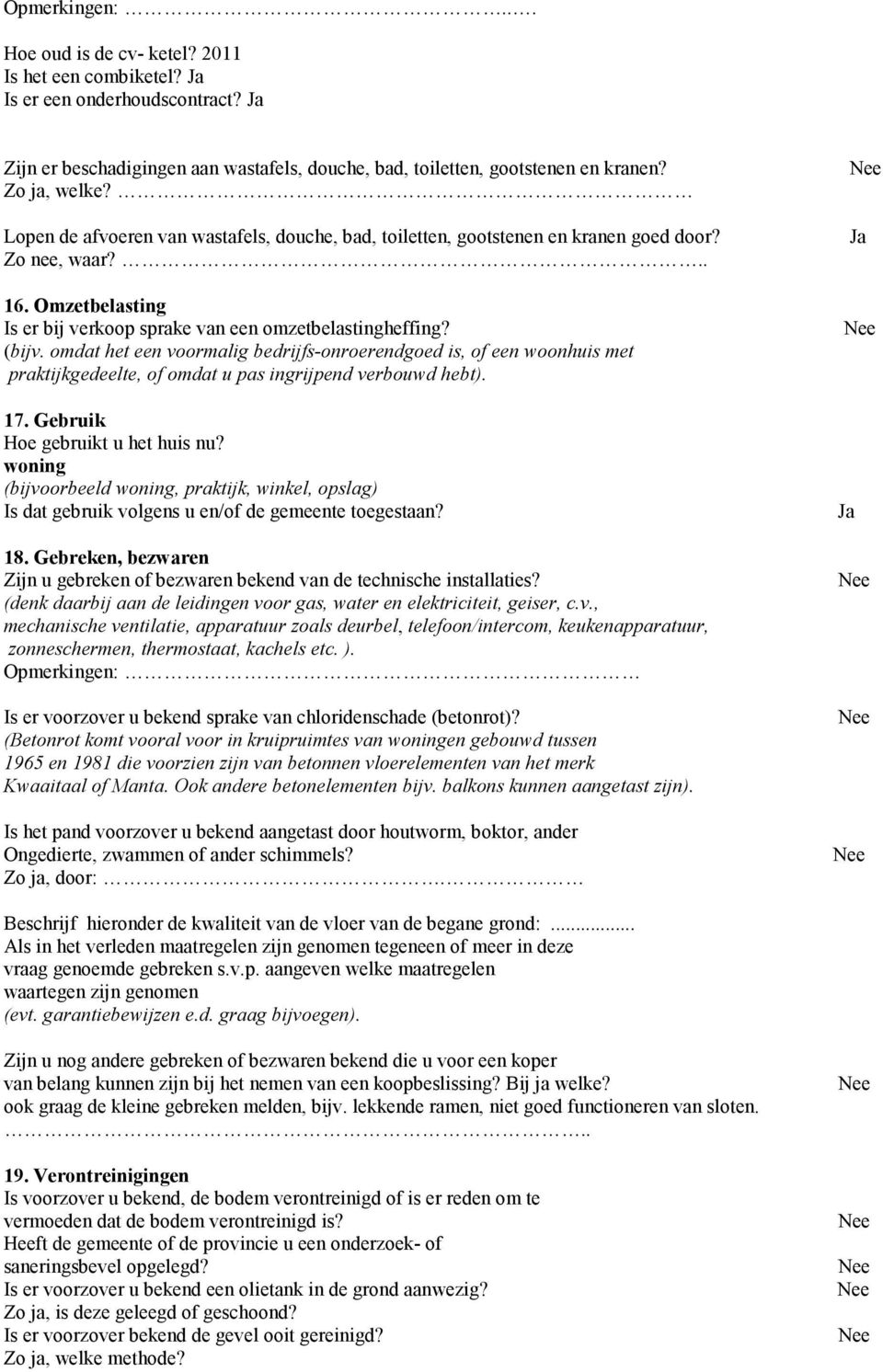 omdat het een voormalig bedrijfs-onroerendgoed is, of een woonhuis met praktijkgedeelte, of omdat u pas ingrijpend verbouwd hebt). 17. Gebruik Hoe gebruikt u het huis nu?