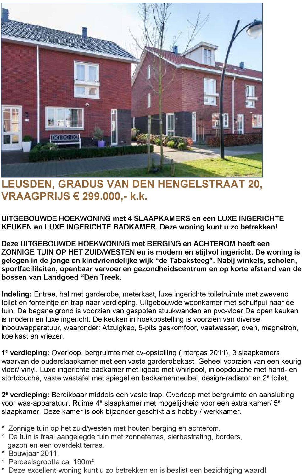 De woning is gelegen in de jonge en kindvriendelijke wijk de Tabaksteeg.