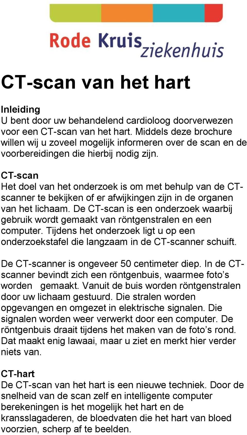 CT-scan Het doel van het onderzoek is om met behulp van de CTscanner te bekijken of er afwijkingen zijn in de organen van het lichaam.