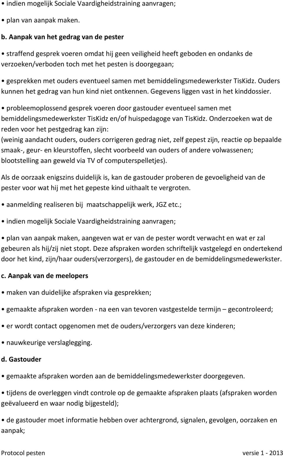 eventueel samen met bemiddelingsmedewerkster TisKidz. Ouders kunnen het gedrag van hun kind niet ontkennen. Gegevens liggen vast in het kinddossier.