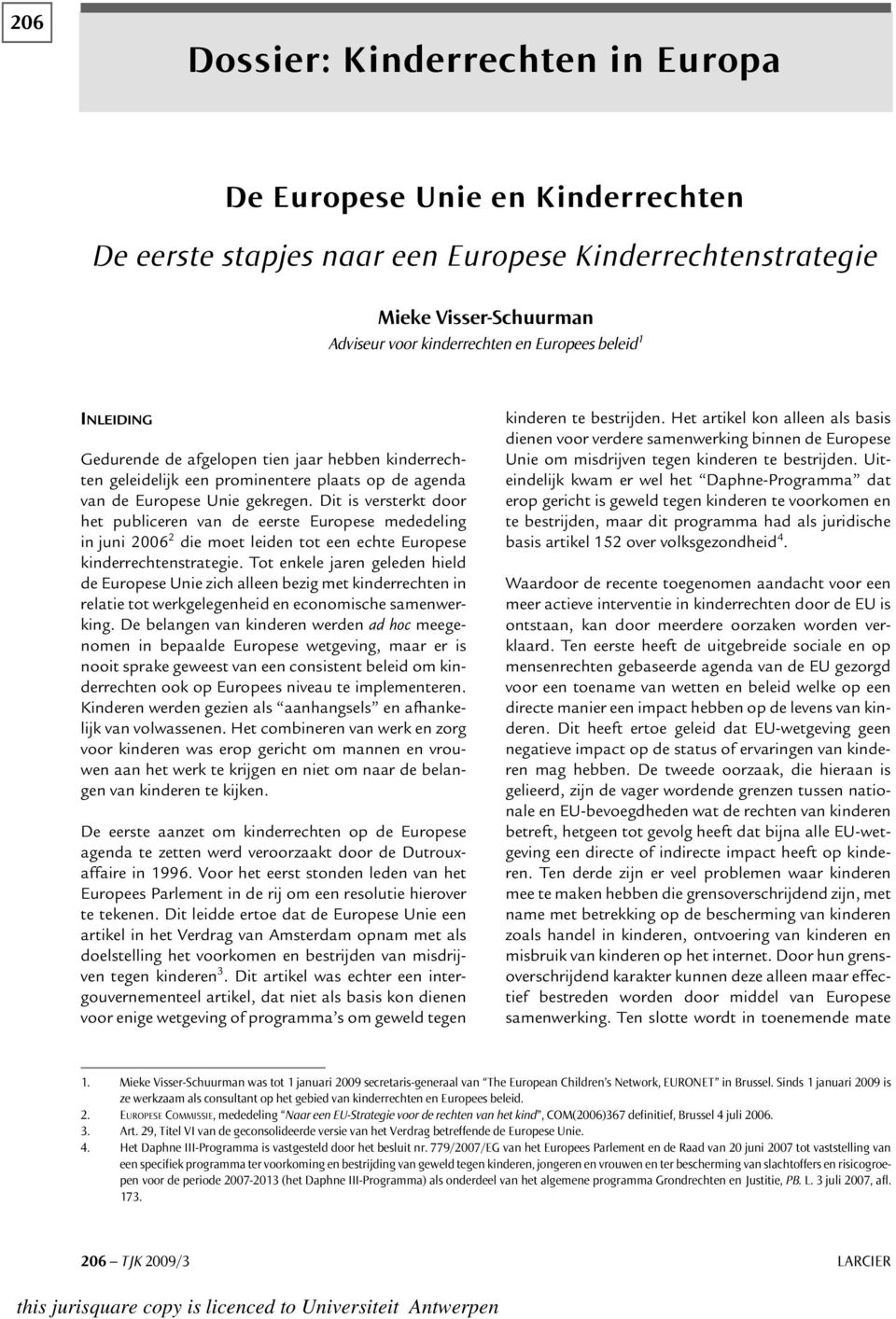 Dit is versterkt door het publiceren van de eerste Europese mededeling in juni 2006 2 die moet leiden tot een echte Europese kinderrechtenstrategie.