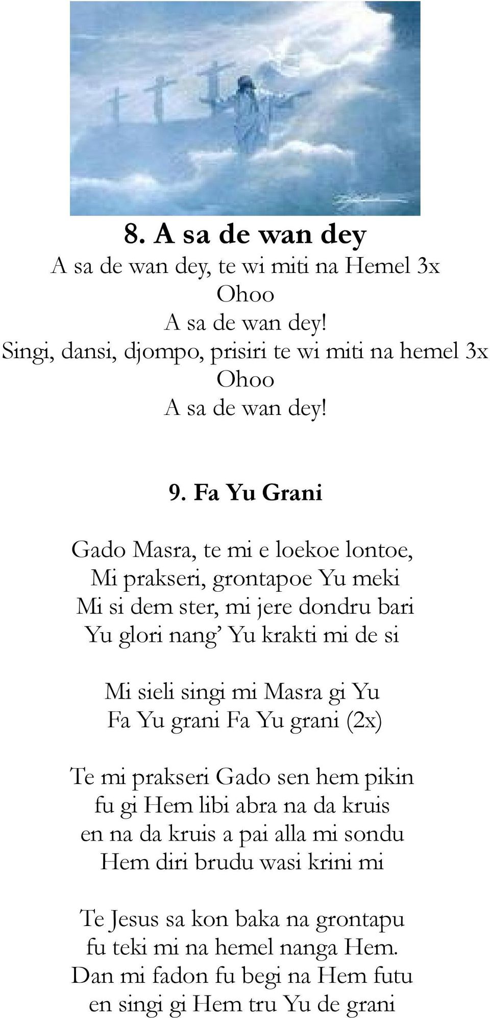 sieli singi mi Masra gi Yu Fa Yu grani Fa Yu grani (2x) Te mi prakseri Gado sen hem pikin fu gi Hem libi abra na da kruis en na da kruis a pai alla mi