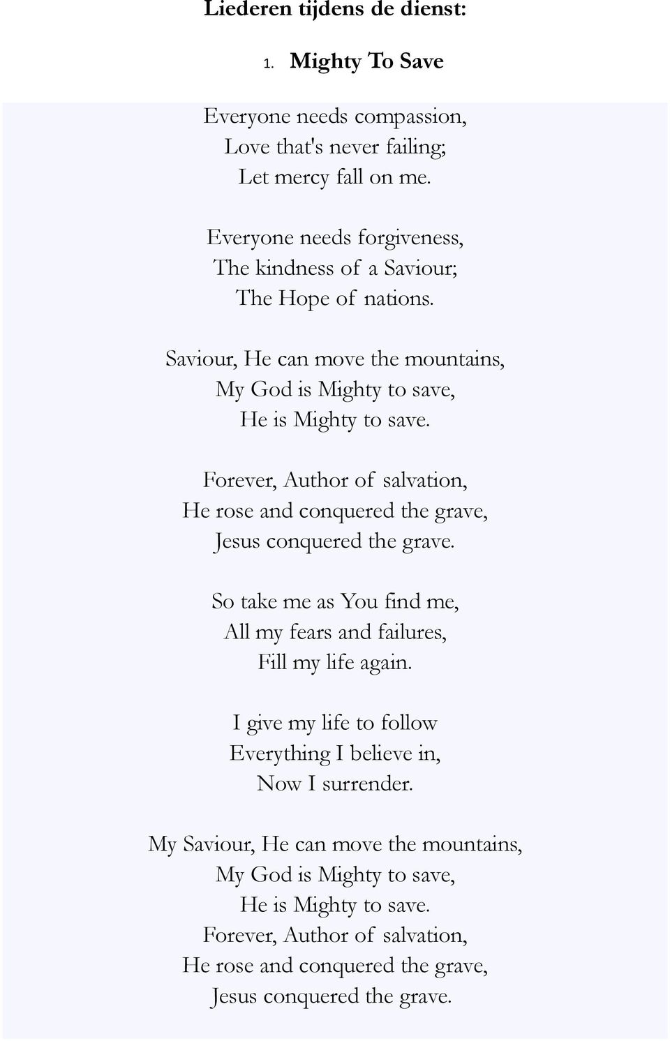 Forever, Author of salvation, He rose and conquered the grave, Jesus conquered the grave. So take me as You find me, All my fears and failures, Fill my life again.