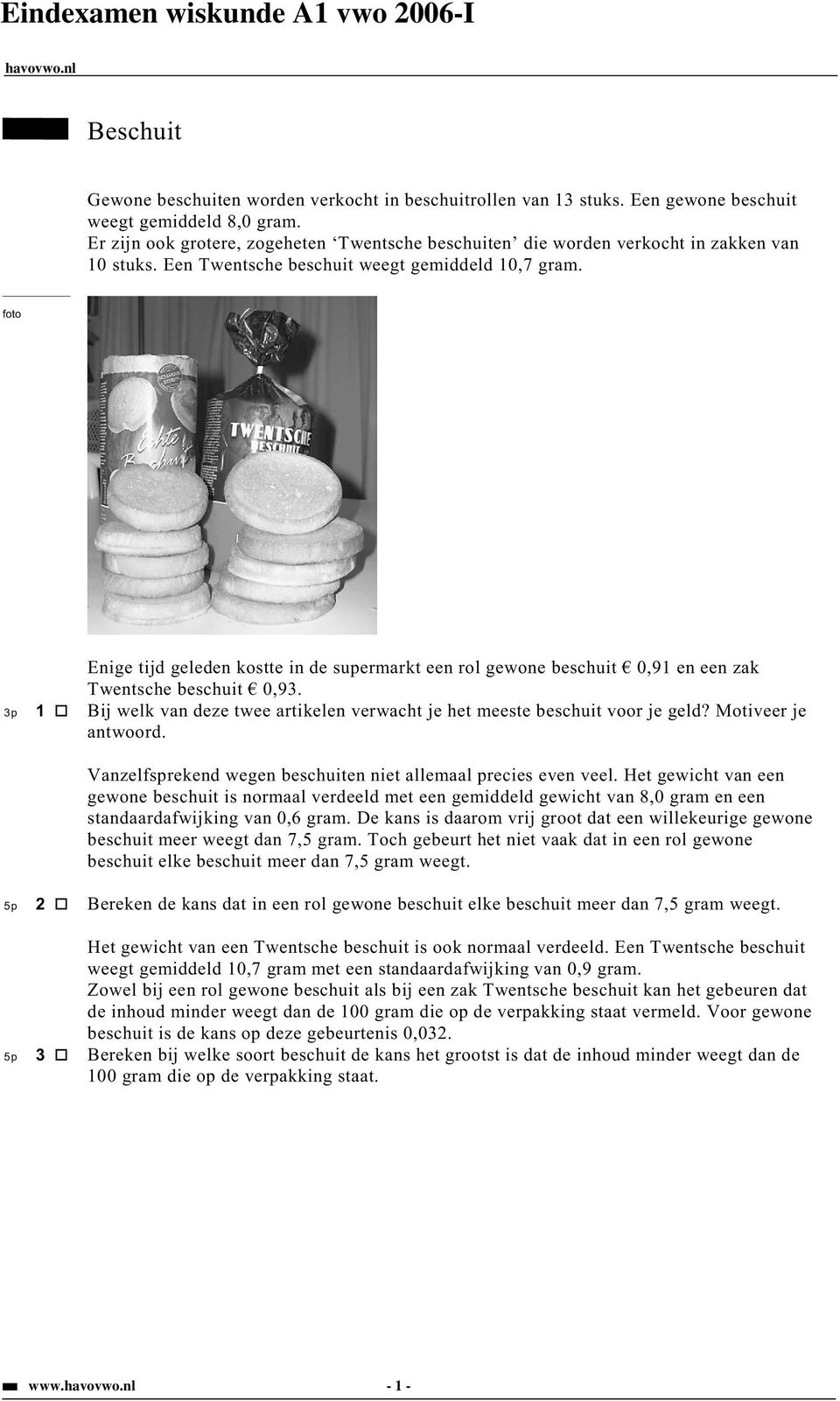 foto Enige tijd geleden kostte in de supermarkt een rol gewone beschuit,91 en een zak Twentsche beschuit,93. 3p 1 Bij welk van deze twee artikelen verwacht je het meeste beschuit voor je geld?