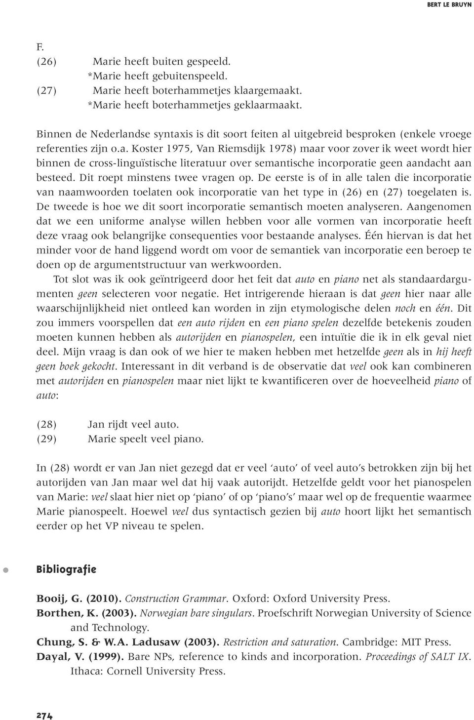 Dit roept minstens twee vragen op. De eerste is of in alle talen die incorporatie van naamwoorden toelaten ook incorporatie van het type in (26) en (27) toegelaten is.