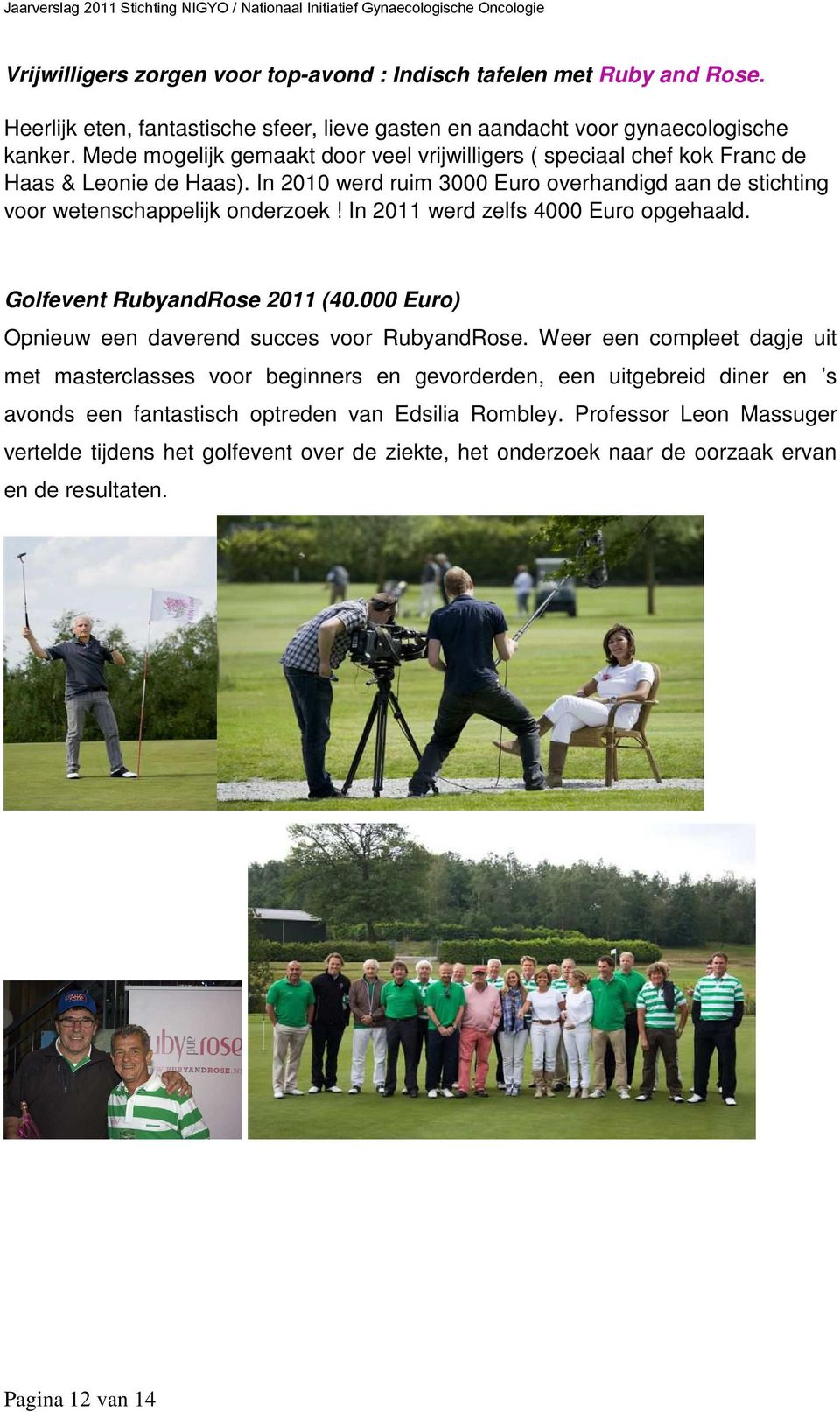 In 2011 werd zelfs 4000 Euro opgehaald. Golfevent RubyandRose 2011 (40.000 Euro) Opnieuw een daverend succes voor RubyandRose.