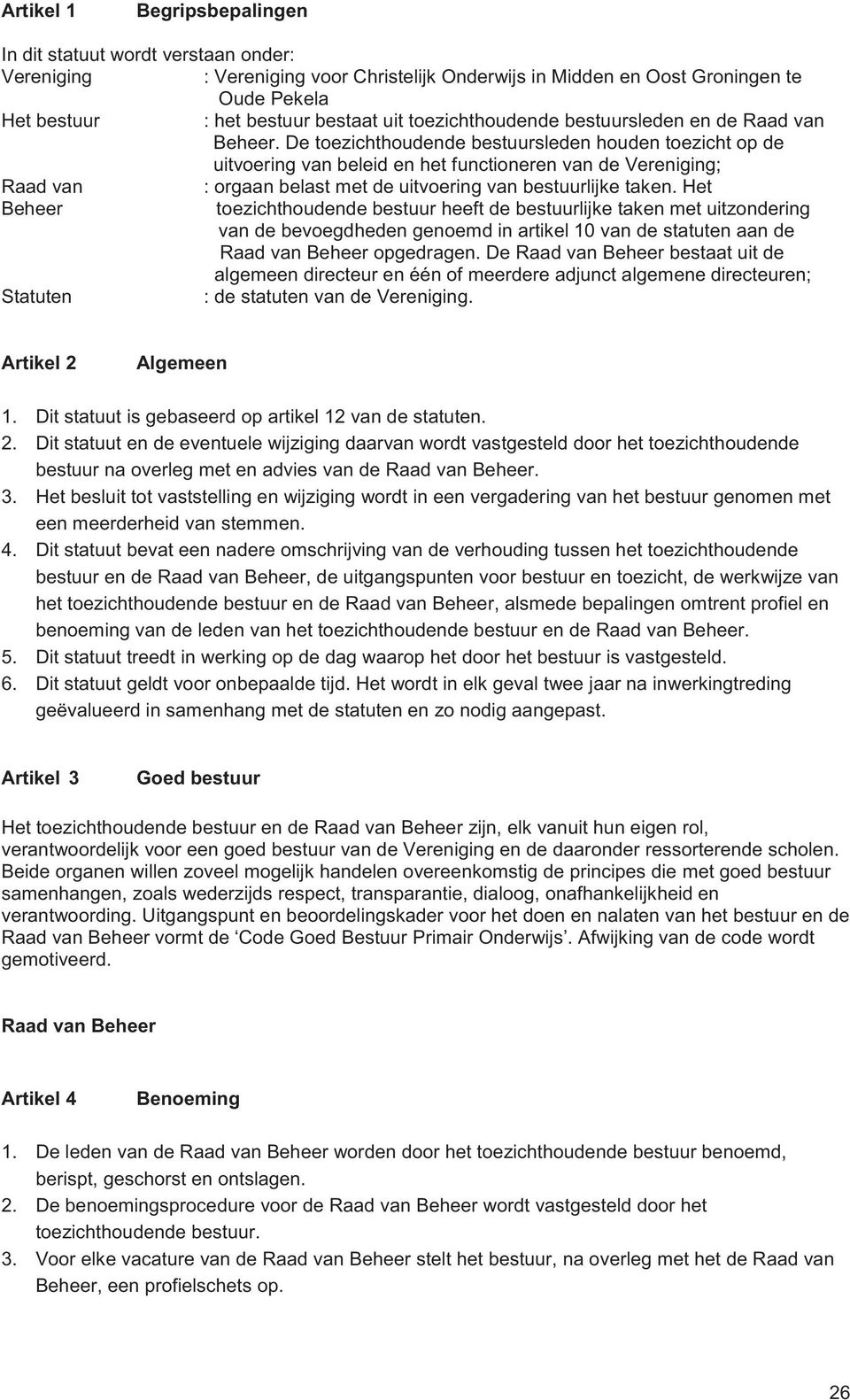 De toezichthoudende bestuursleden houden toezicht op de uitvoering van beleid en het functioneren van de Vereniging; Raad van : orgaan belast met de uitvoering van bestuurlijke taken.