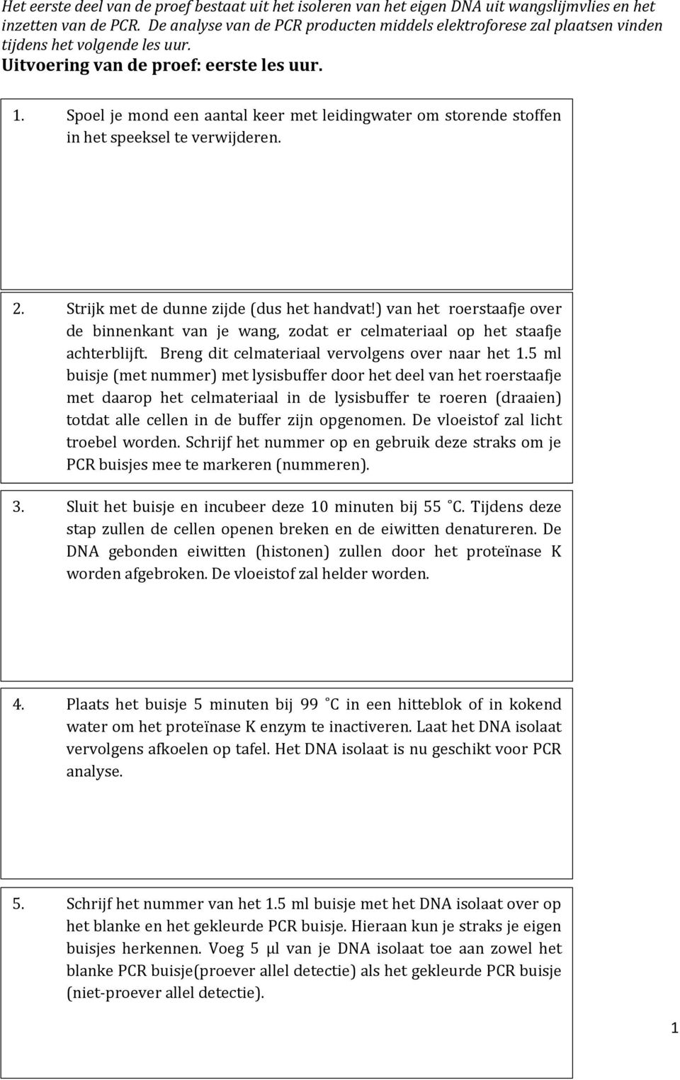 Spoel je mond een aantal keer met leidingwater om storende stoffen in het speeksel te verwijderen. 2. Strijk met de dunne zijde (dus het handvat!