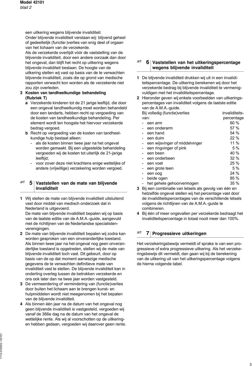 Als de verzekerde overlijdt vóór de vaststelling van de blijvende invaliditeit, door een andere oorzaak dan door het ongeval, dan blijft het recht op uitkering wegens blijvende invaliditeit bestaan.