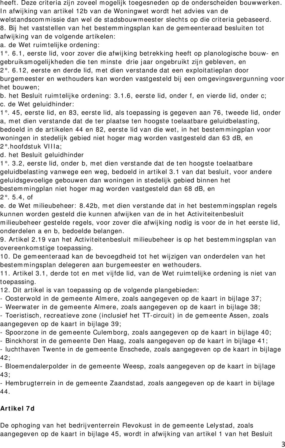 Bij het vaststellen van het bestemmingsplan kan de gemeenteraad besluiten tot afwijking van de volgende artikelen: a. de Wet ruimtelijke ordening: 1. 6.