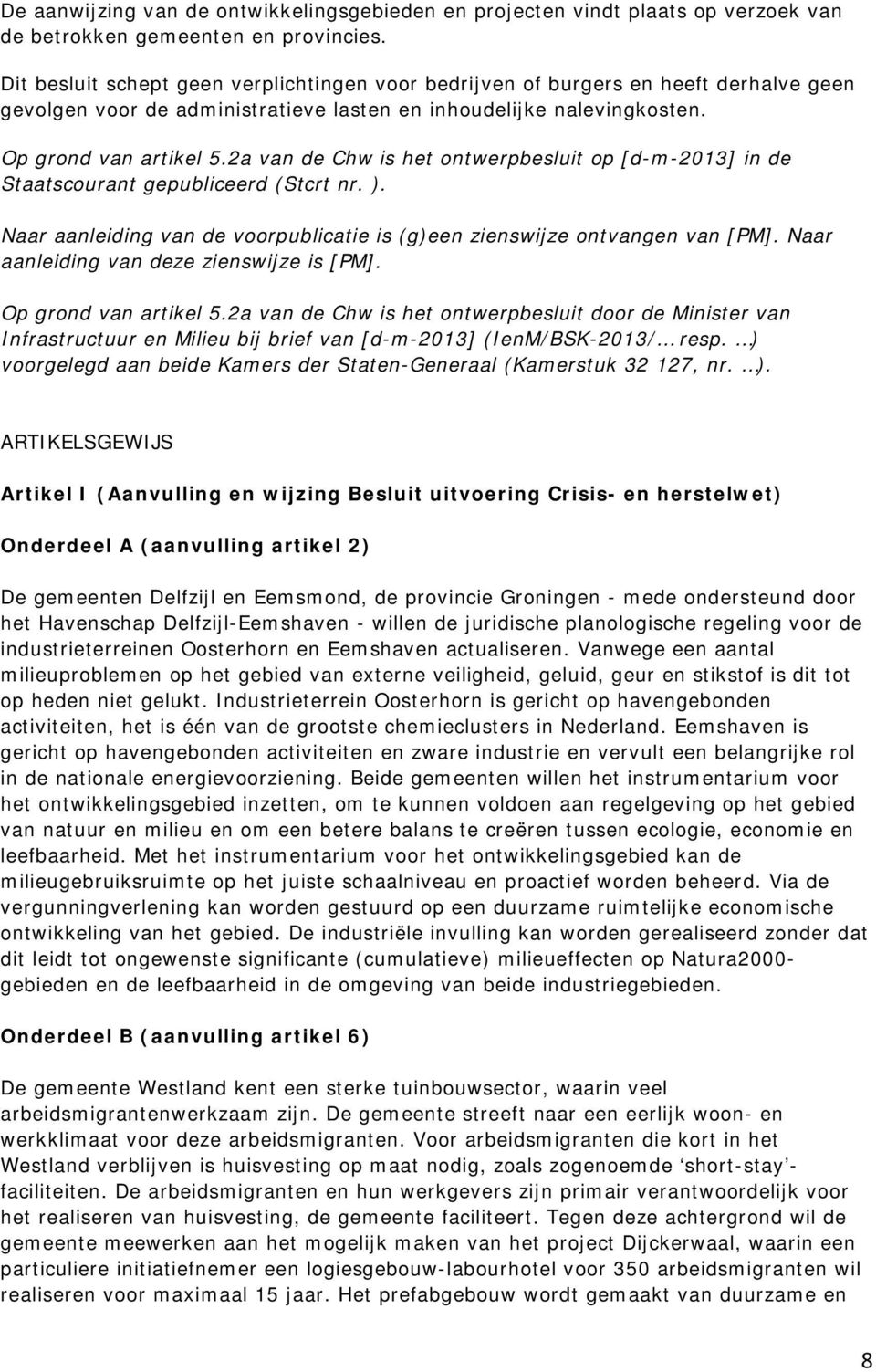 2a van de Chw is het ontwerpbesluit op [d-m-2013] in de Staatscourant gepubliceerd (Stcrt nr. ). Naar aanleiding van de voorpublicatie is (g)een zienswijze ontvangen van [PM].