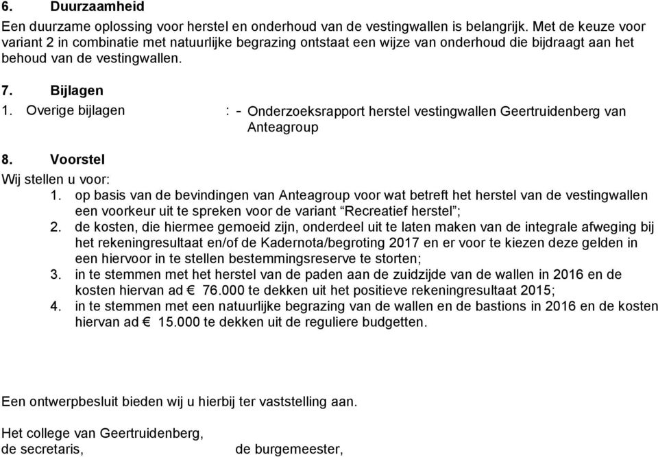 Overige bijlagen : - Onderzoeksrapport herstel vestingwallen Geertruidenberg van Anteagroup 8. Voorstel Wij stellen u voor: 1.