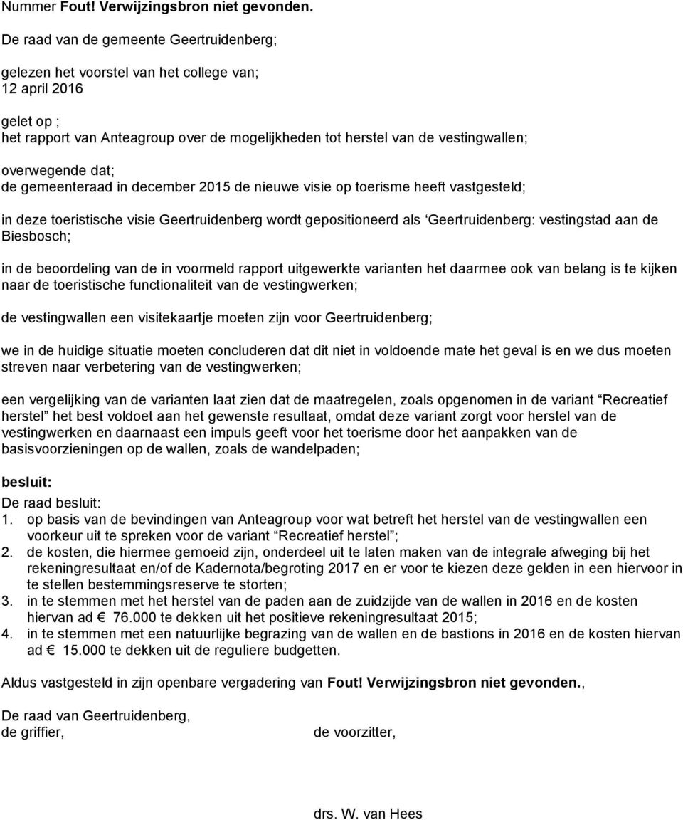 overwegende dat; de gemeenteraad in december 2015 de nieuwe visie op toerisme heeft vastgesteld; in deze toeristische visie Geertruidenberg wordt gepositioneerd als Geertruidenberg: vestingstad aan