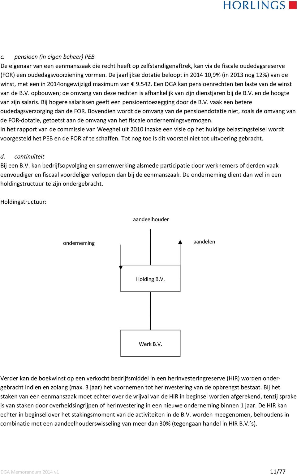 opbouwen; de omvang van deze rechten is afhankelijk van zijn dienstjaren bij de B.V. en de hoogte van zijn salaris. Bij hogere salarissen geeft een pensioentoezegging door de B.V. vaak een betere oudedagsverzorging dan de FOR.