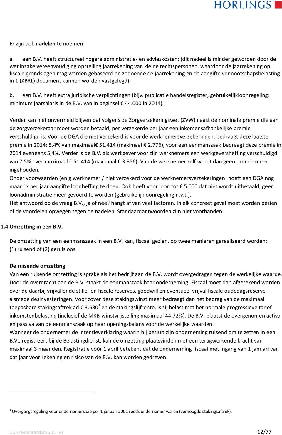 op fiscale grondslagen mag worden gebaseerd en zodoende de jaarrekening en de aangifte vennootschapsbelasting in 1 (XBRL) document kunnen worden vastgelegd); b. een B.V.