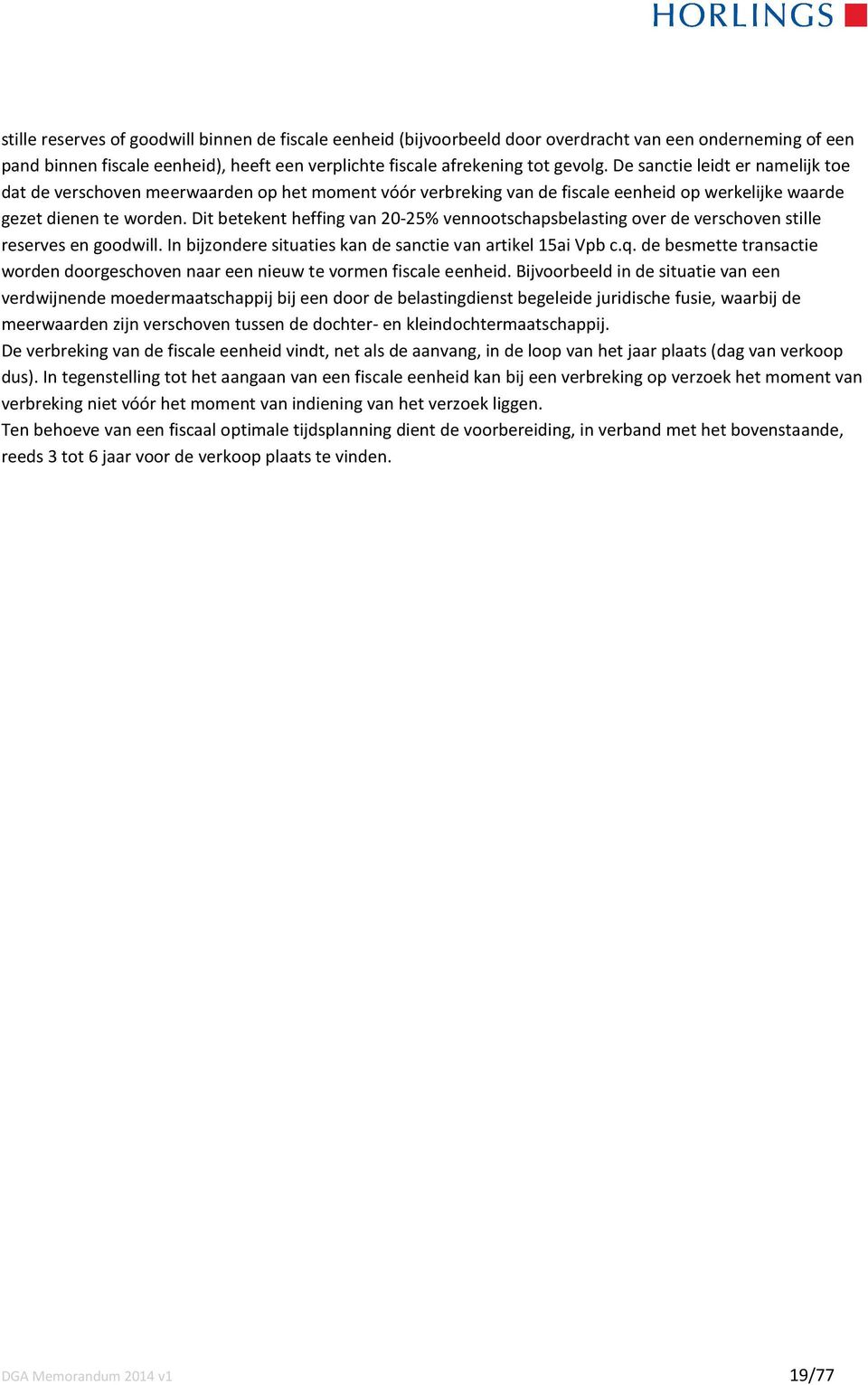 Dit betekent heffing van 20-25% vennootschapsbelasting over de verschoven stille reserves en goodwill. In bijzondere situaties kan de sanctie van artikel 15ai Vpb c.q.