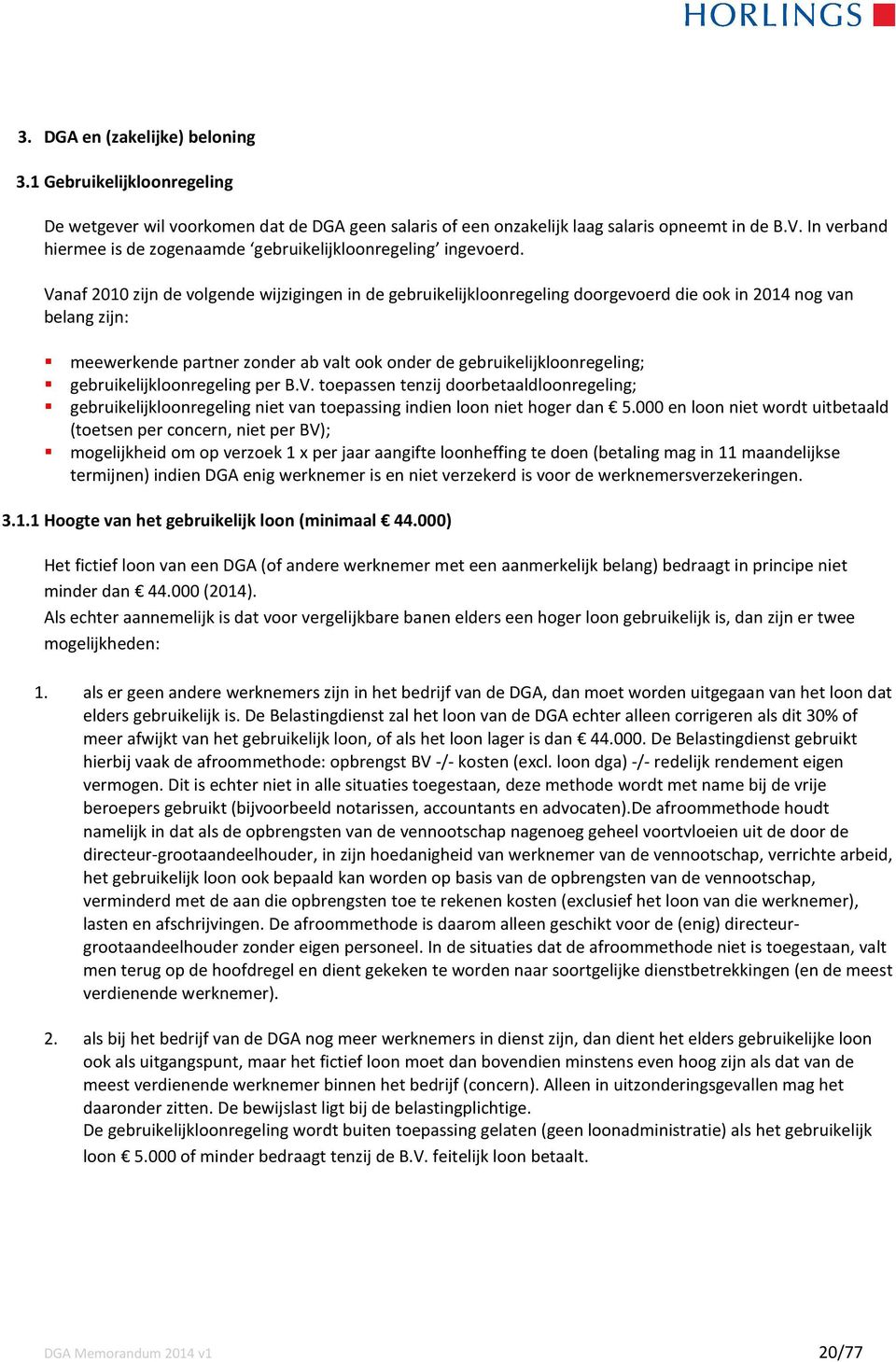 Vanaf 2010 zijn de volgende wijzigingen in de gebruikelijkloonregeling doorgevoerd die ook in 2014 nog van belang zijn: meewerkende partner zonder ab valt ook onder de gebruikelijkloonregeling;