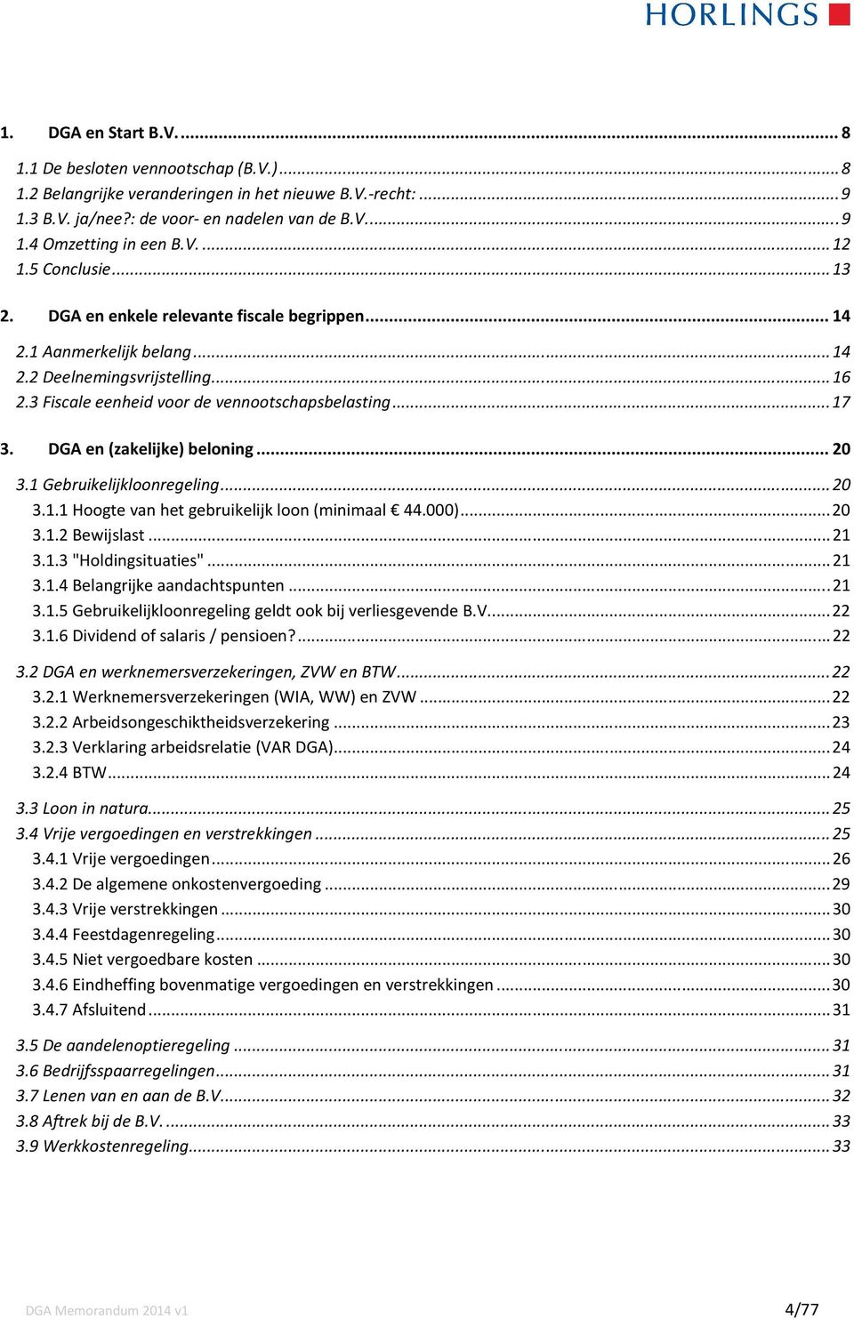 .. 17 3. DGA en (zakelijke) beloning... 20 3.1 Gebruikelijkloonregeling... 20 3.1.1 Hoogte van het gebruikelijk loon (minimaal 44.000)... 20 3.1.2 Bewijslast... 21 3.1.3 "Holdingsituaties"... 21 3.1.4 Belangrijke aandachtspunten.