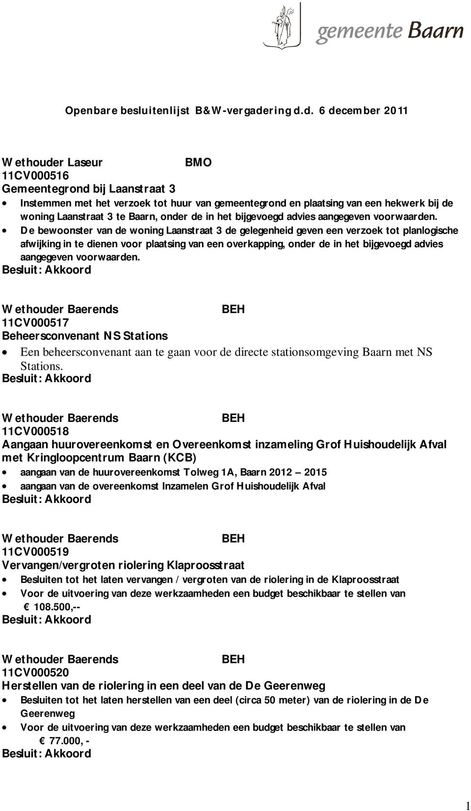 De bewoonster van de woning Laanstraat 3 de gelegenheid geven een verzoek tot planlogische afwijking in te dienen voor plaatsing van een overkapping, onder de in het  11CV000517 Beheersconvenant NS