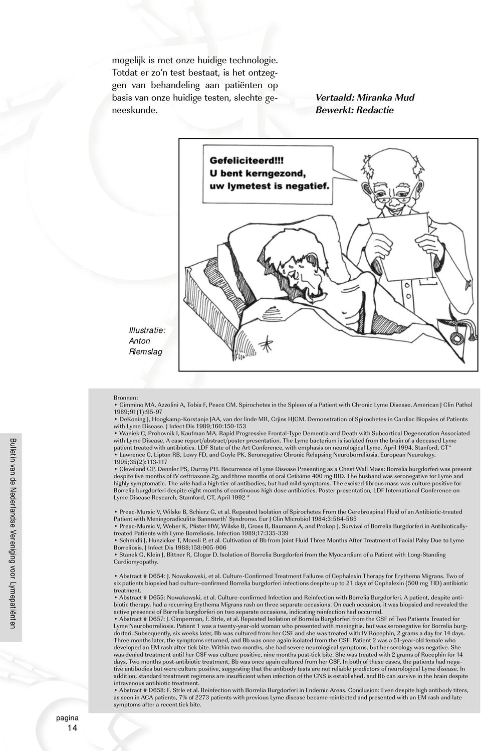 American J Clin Pathol 1989;91(1):95-97 DeKoning J, Hoogkamp-Korstanje JAA, van der linde MR, Crjins HJGM. Demonstration of Spirochetes in Cardiac Biopsies of Patients with Lyme Disease.