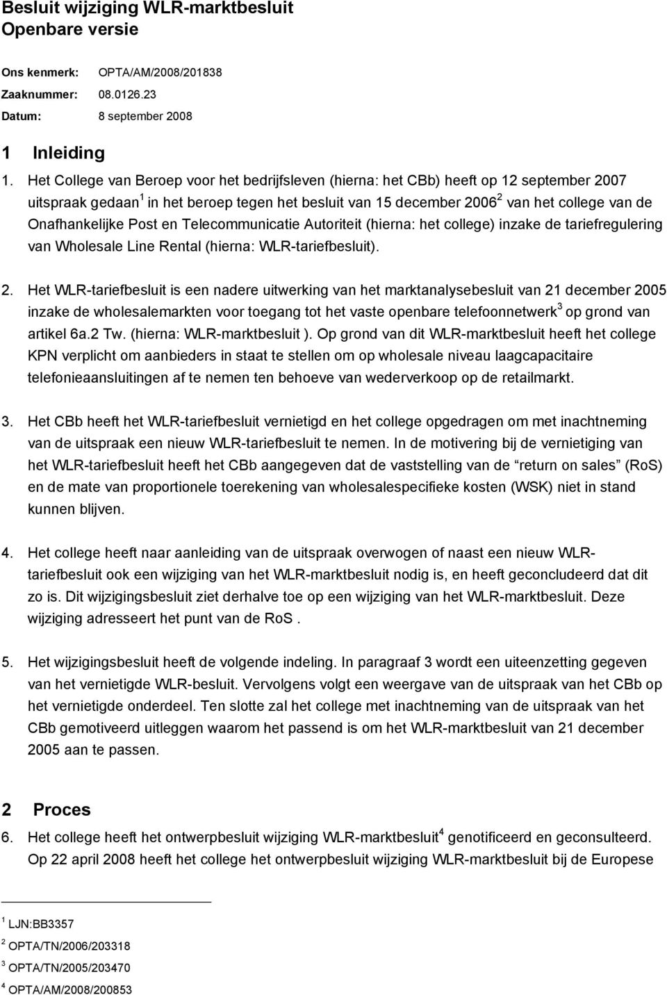 Onafhankelijke Post en Telecommunicatie Autoriteit (hierna: het college) inzake de tariefregulering van Wholesale Line Rental (hierna: WLR-tariefbesluit). 2.