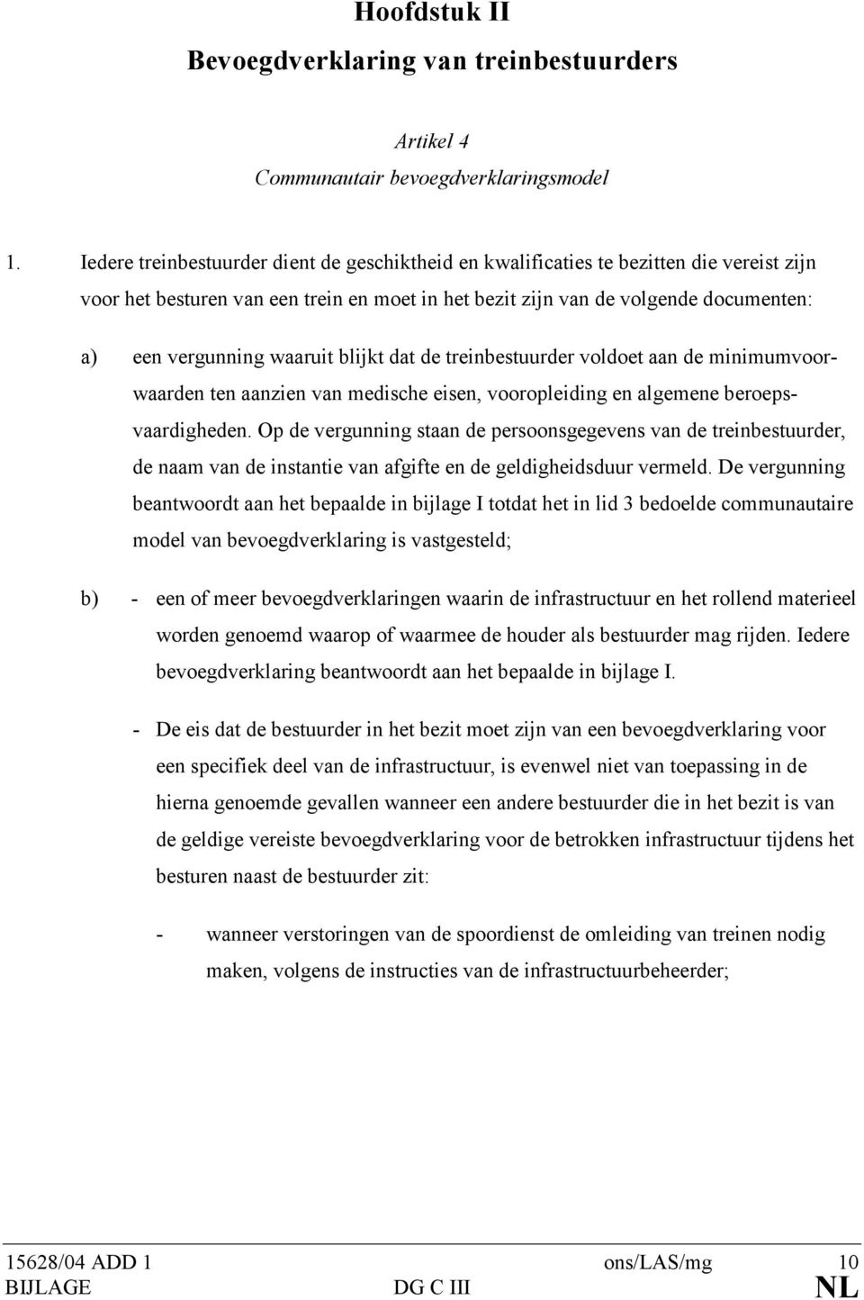 waaruit blijkt dat de treinbestuurder voldoet aan de minimumvoorwaarden ten aanzien van medische eisen, vooropleiding en algemene beroepsvaardigheden.