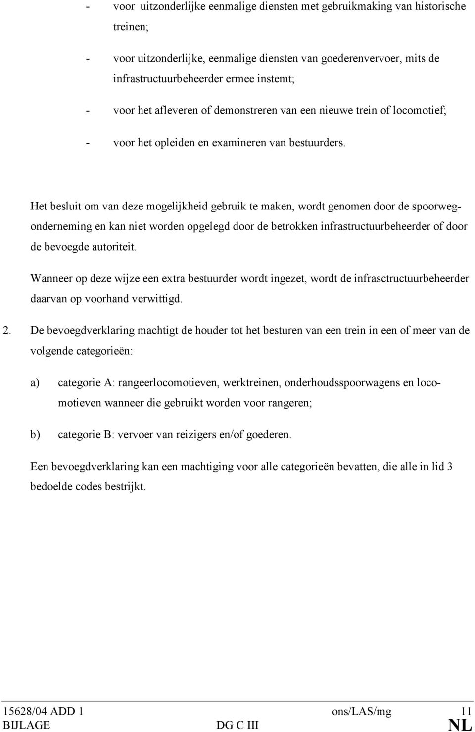 Het besluit om van deze mogelijkheid gebruik te maken, wordt genomen door de spoorwegonderneming en kan niet worden opgelegd door de betrokken infrastructuurbeheerder of door de bevoegde autoriteit.