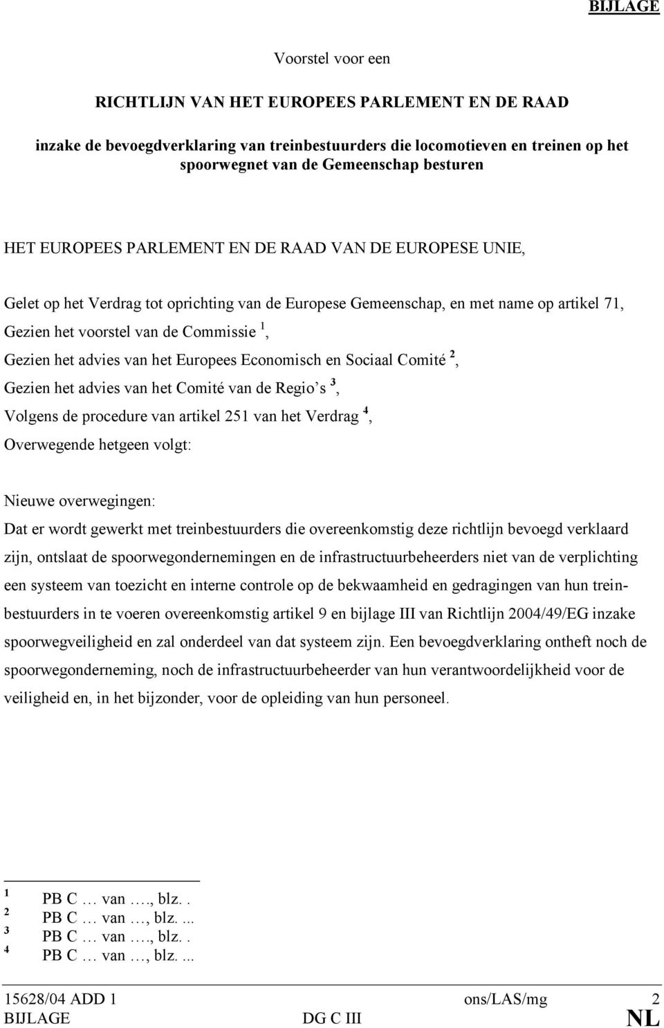 advies van het Europees Economisch en Sociaal Comité 2, Gezien het advies van het Comité van de Regio s 3, Volgens de procedure van artikel 251 van het Verdrag 4, Overwegende hetgeen volgt: Nieuwe