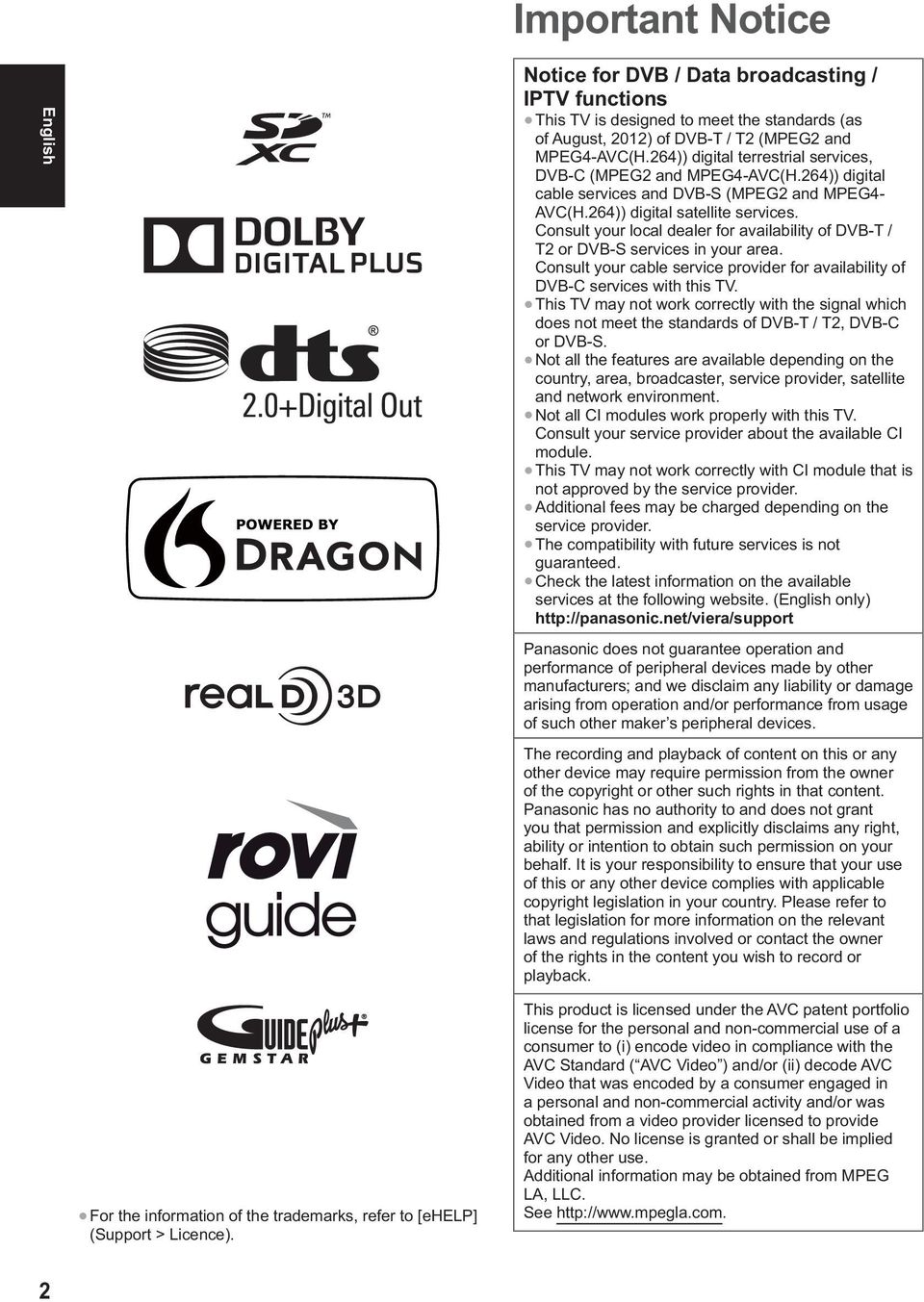 Consult your local dealer for availability of DVB-T / T2 or DVB-S services in your area. Consult your cable service provider for availability of DVB-C services with this TV.